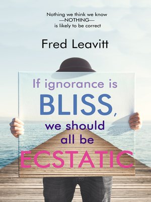 cover image of If Ignorance Is Bliss, We Should All Be Ecstatic